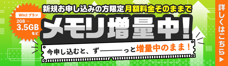 新規お申し込みの方限定月額料金そのままでメモリ増量中！今申し込むと、ずーっと増量中のまま！｜Win2プラン2GB→3.5GBなど｜詳しくはこちら