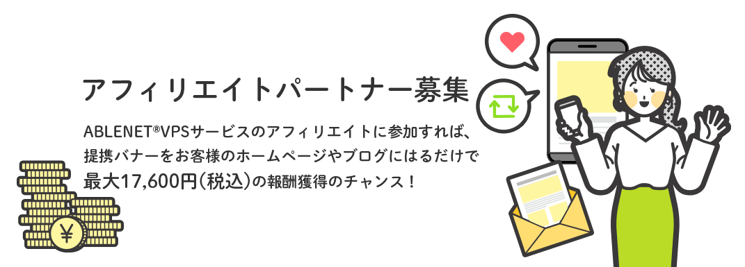 ABLENET®VPSサービスのアフィリエイトに参加すれば、提携バナーをお客様のホームページやブログにはるだけで最大17,600円(税込)の報酬獲得のチャンス！