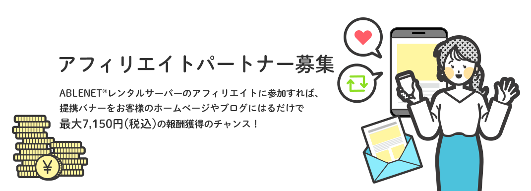 アフィリエイトパートナー募集 ABLENET®レンタルサーバーのアフィリエイトに参加すれば、提携バナーをお客様のホームページやブログにはるだけで最大7,150円(税込)の報酬獲得のチャンス！