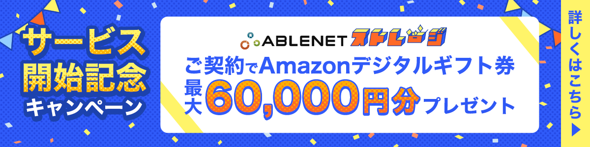 サービス開始記念キャンペーン｜ABLENETストレージご契約でAmazonデジタルギフト券最大60,000円分プレゼント｜詳しくはこちら