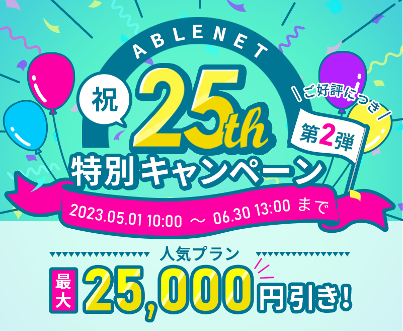 ABLENET 祝25周年特別キャンペーン｜ご好評につき第2弾｜人気プラン最大25,000円引き!｜2023.05.01 10:00~06.30 13:00まで